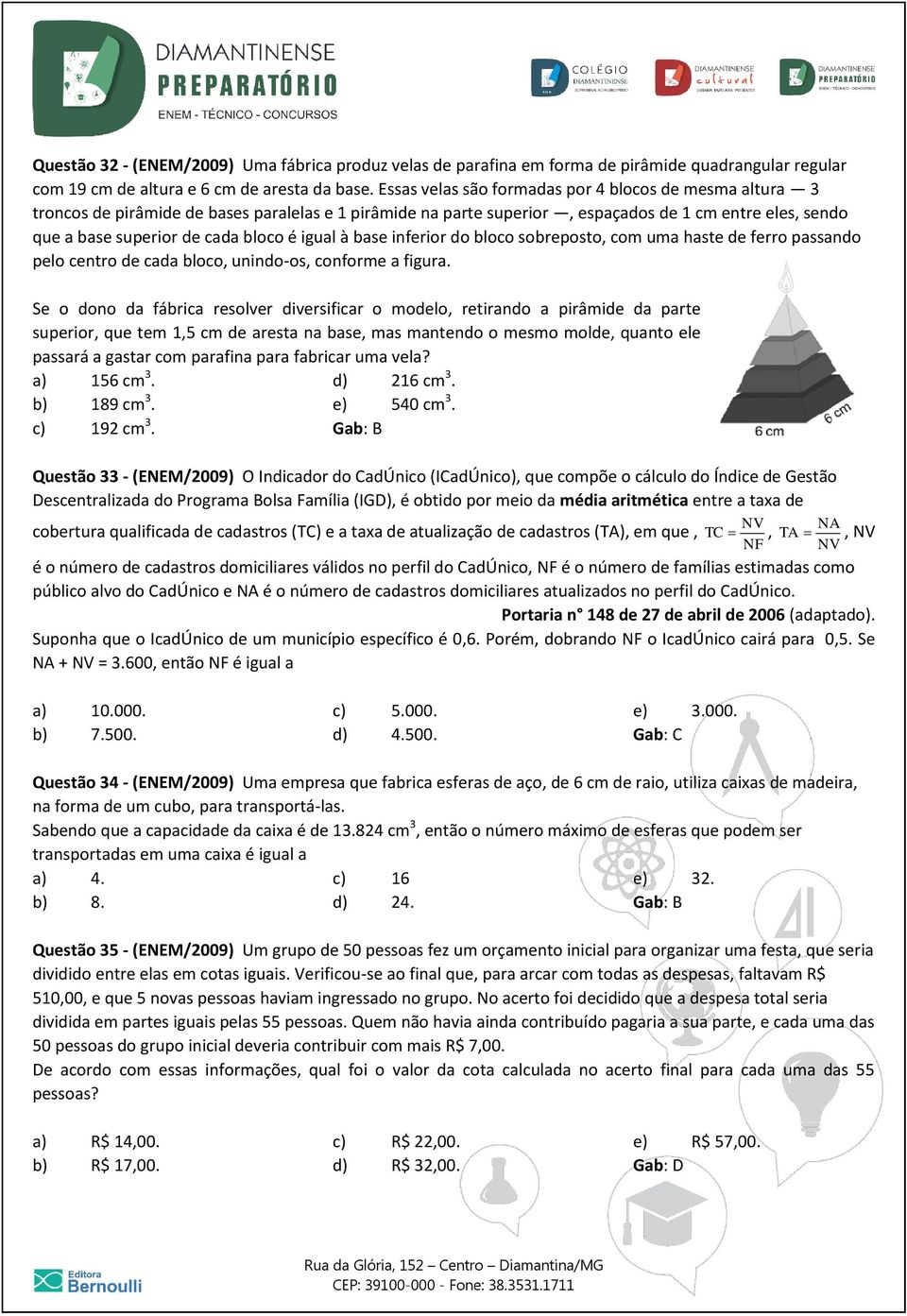 igual à base inferior do bloco sobreposto, com uma haste de ferro passando pelo centro de cada bloco, unindo-os, conforme a figura.