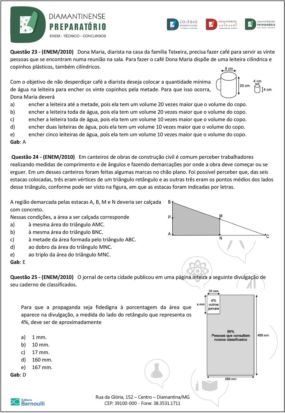 Com o objetivo de não desperdiçar café a diarista deseja colocar a quantidade mínima de água na leiteira para encher os vinte copinhos pela metade.