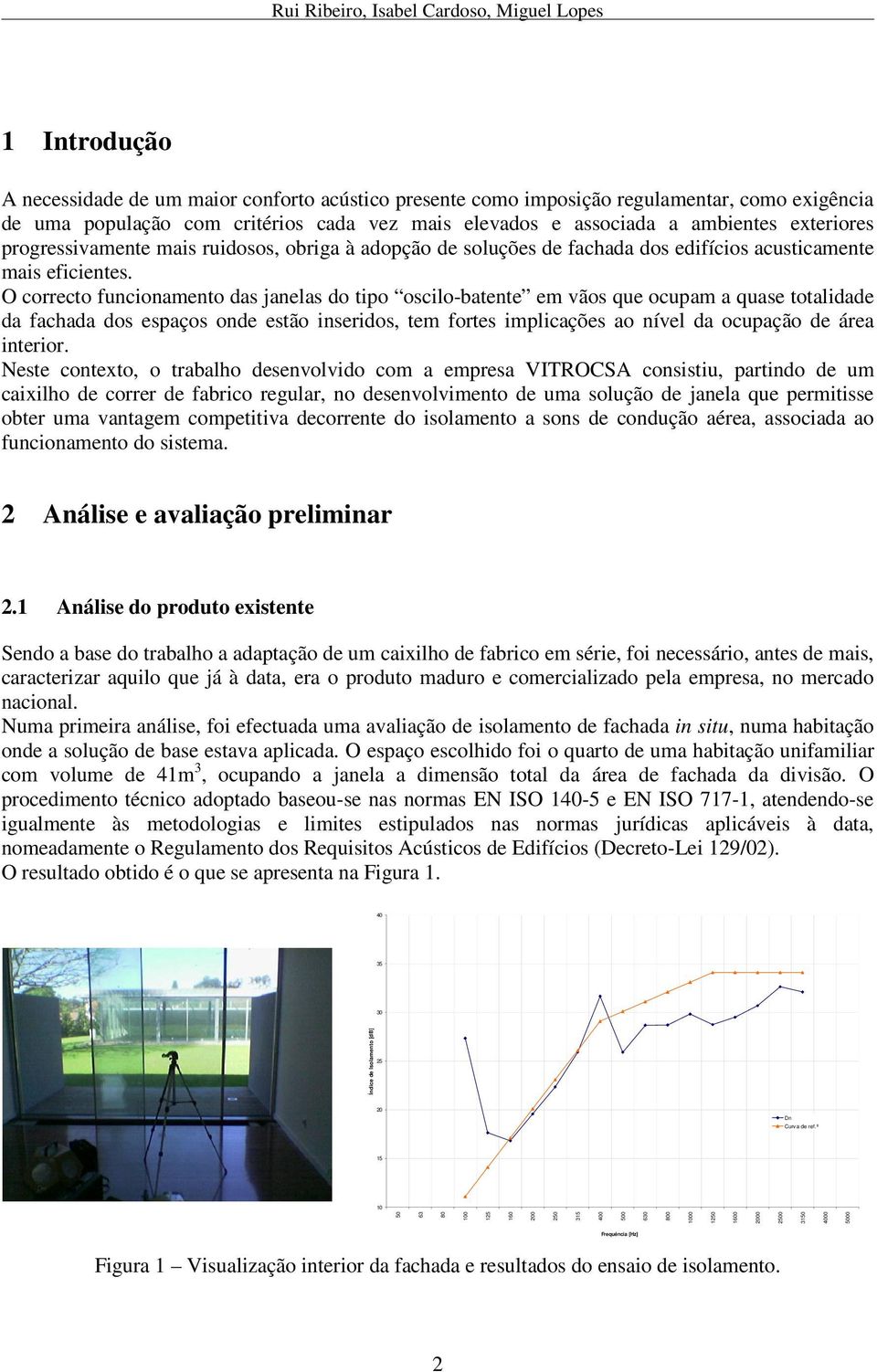 O correcto funcionamento das janelas do tipo oscilo-batente em vãos que ocupam a quase totalidade da fachada dos espaços onde estão inseridos, tem fortes implicações ao nível da ocupação de área