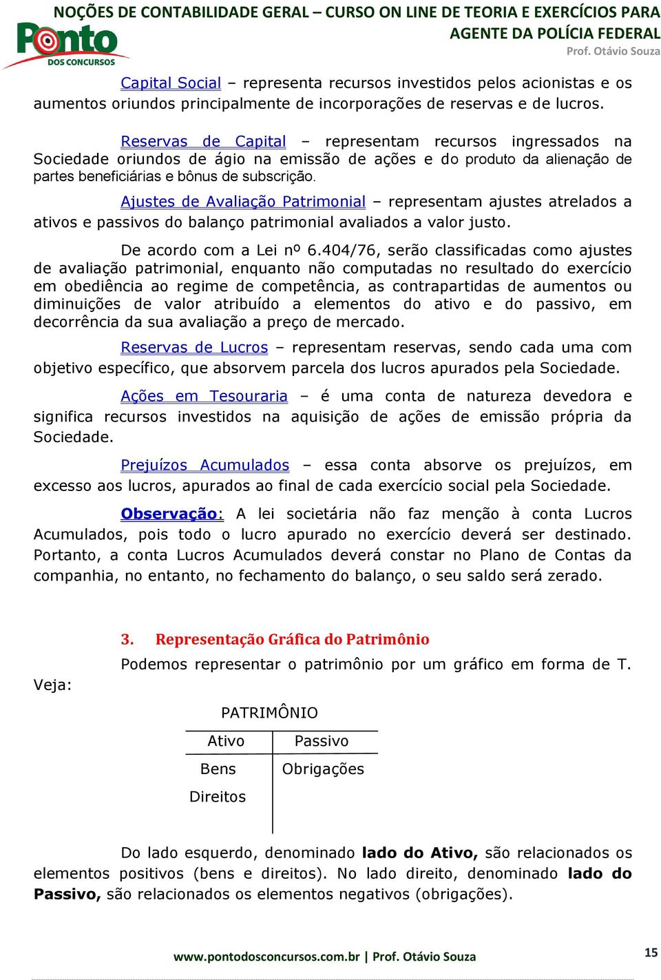 Ajustes de Avaliação Patrimonial representam ajustes atrelados a ativos e passivos do balanço patrimonial avaliados a valor justo. De acordo com a Lei nº 6.