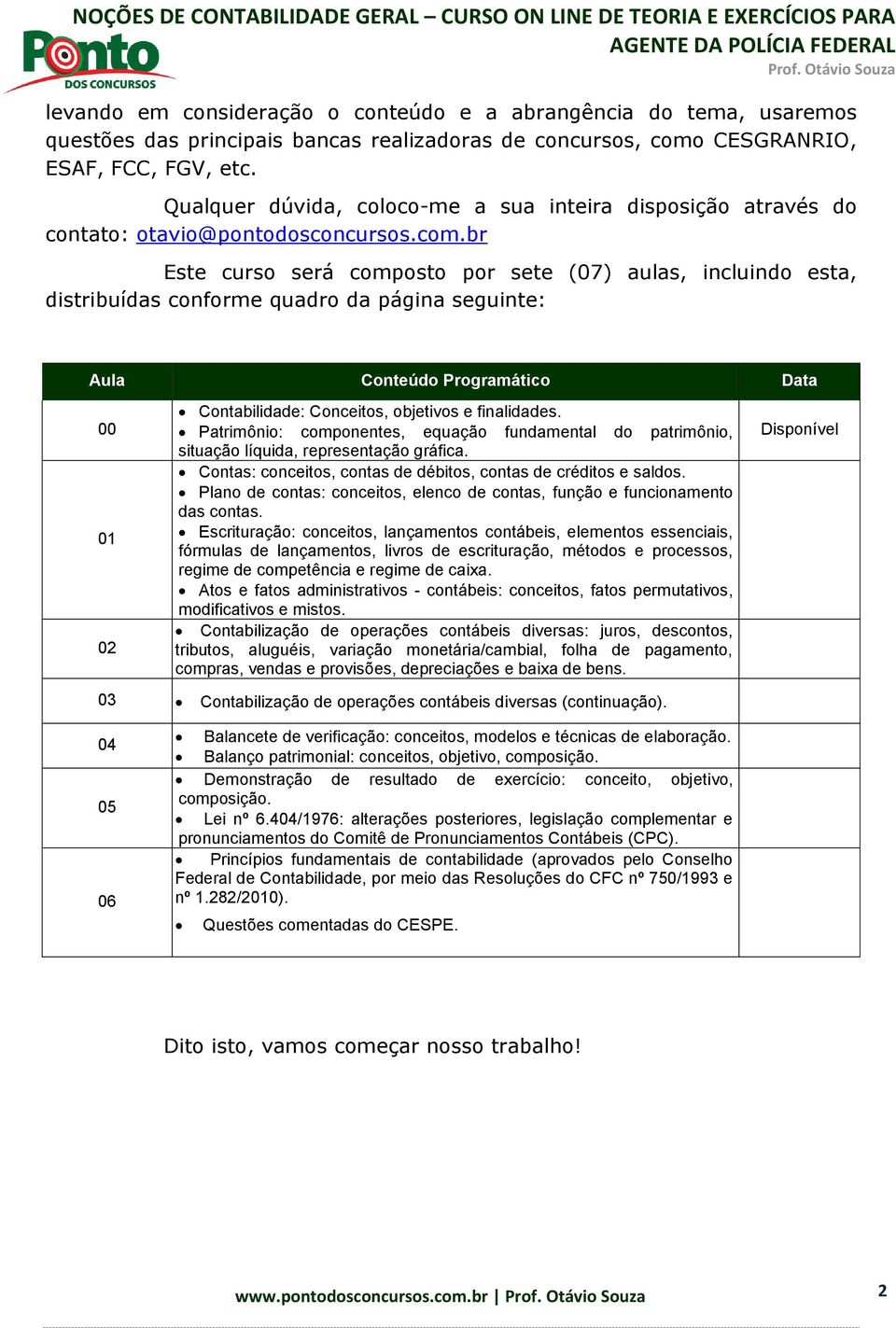 br Este curso será composto por sete (07) aulas, incluindo esta, distribuídas conforme quadro da página seguinte: Aula Conteúdo Programático Data 00 01 02 Contabilidade: Conceitos, objetivos e