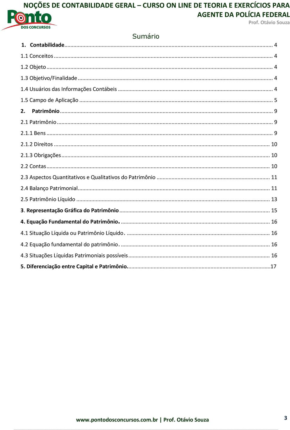 4 Balanço Patrimonial... 11 2.5 Patrimônio Líquido... 13 3. Representação Gráfica do Patrimônio... 15 4. Equação Fundamental do Patrimônio.... 16 4.