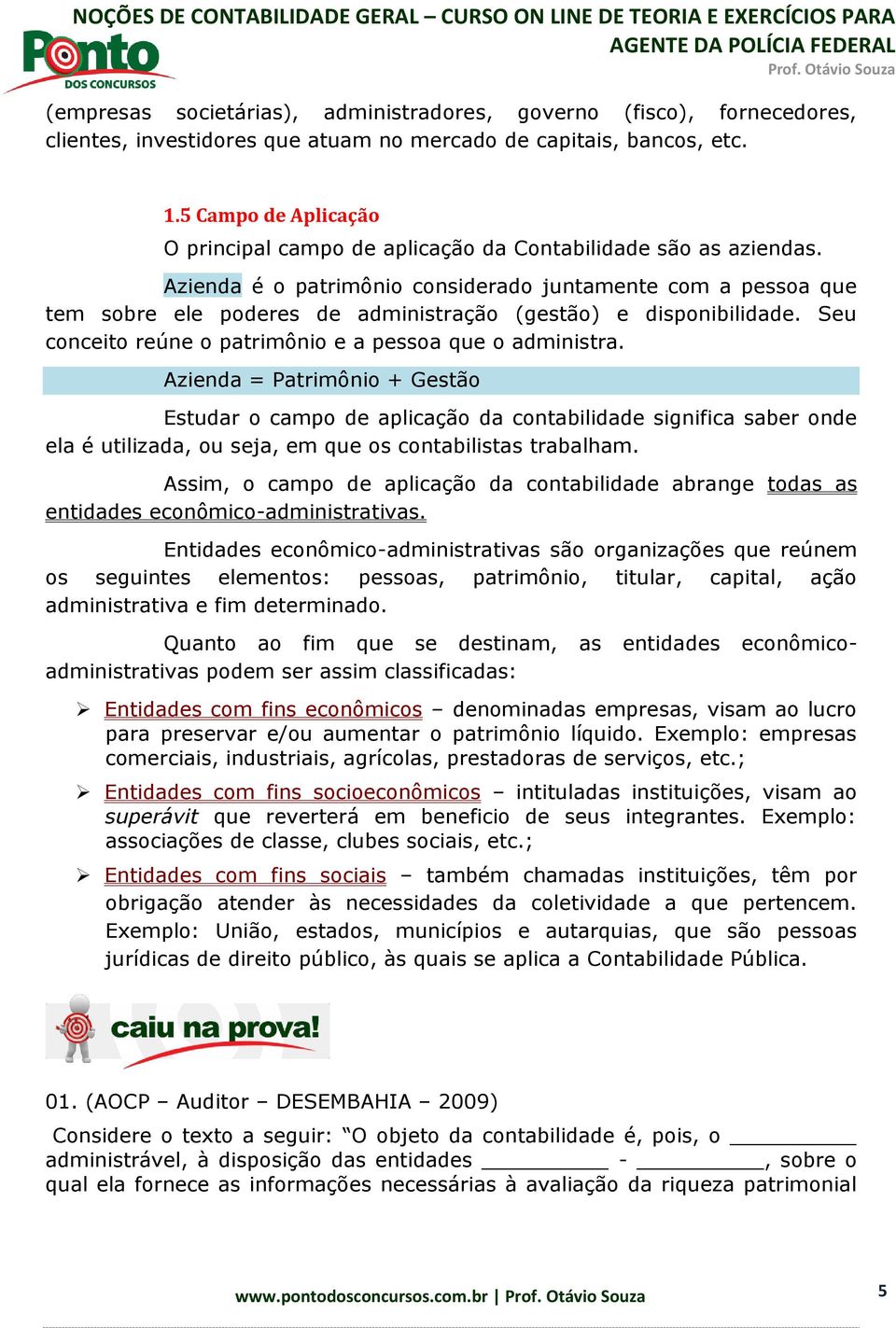 Azienda é o patrimônio considerado juntamente com a pessoa que tem sobre ele poderes de administração (gestão) e disponibilidade. Seu conceito reúne o patrimônio e a pessoa que o administra.