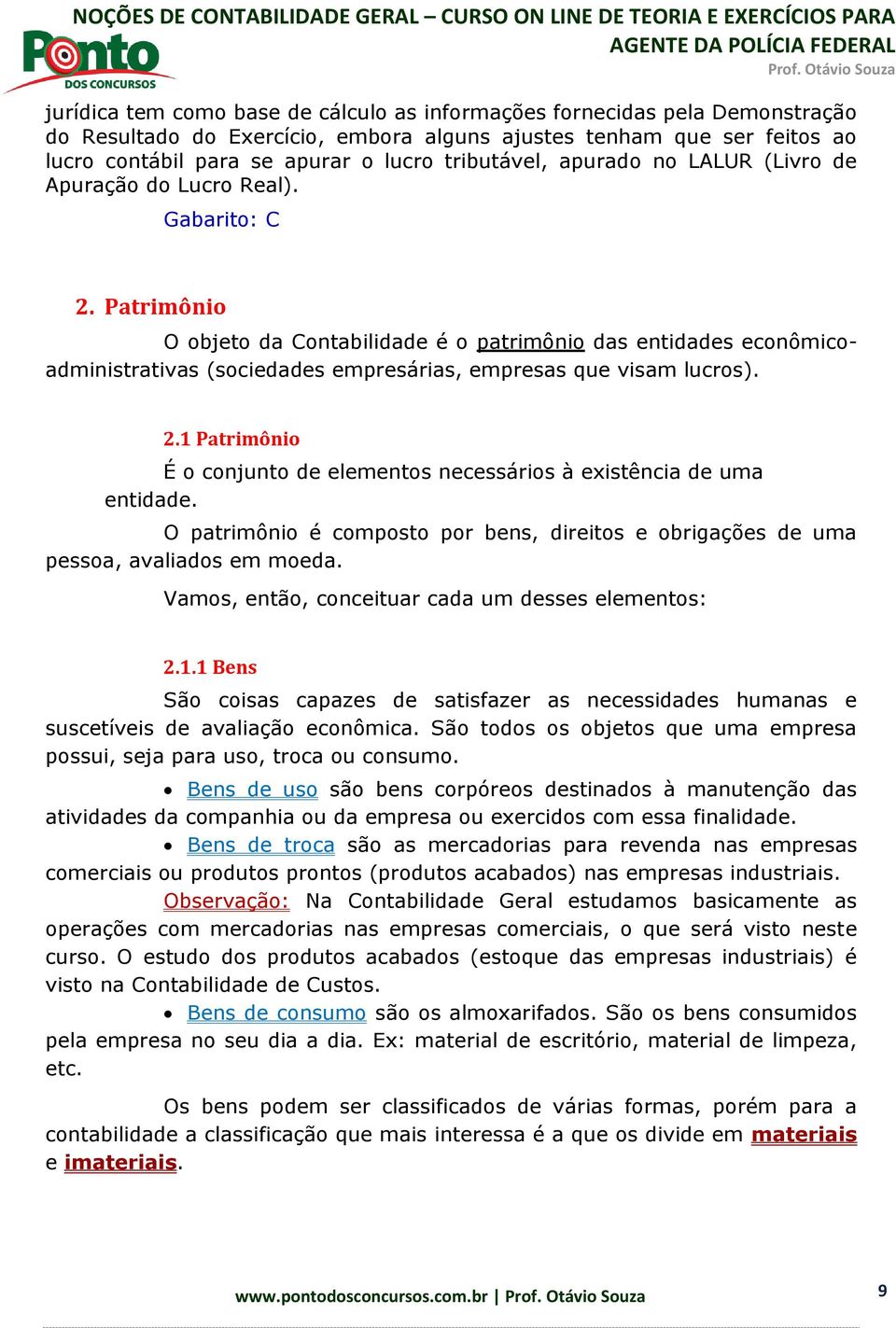 Patrimônio O objeto da Contabilidade é o patrimônio das entidades econômicoadministrativas (sociedades empresárias, empresas que visam lucros). 2.