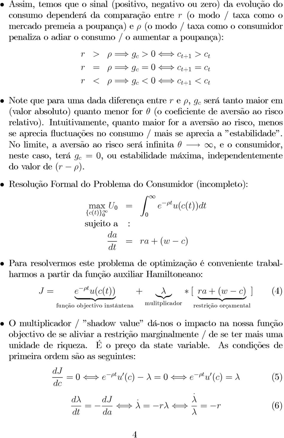 absoluto) quanto menor for θ (o coeficiente de aversão ao risco relativo) Intuitivamente, quanto maior for a aversão ao risco, menos se aprecia fluctuações no consumo / mais se aprecia a estabilidade