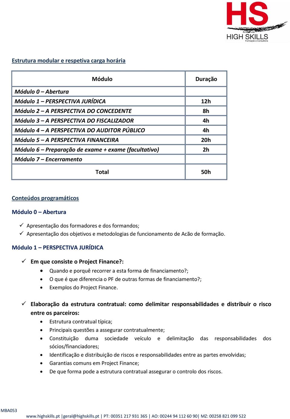 Abertura Apresentação dos formadores e dos formandos; Apresentação dos objetivos e metodologias de funcionamento de Acão de formação. Módulo 1 PERSPECTIVA JURÍDICA Em que consiste o Project Finance?