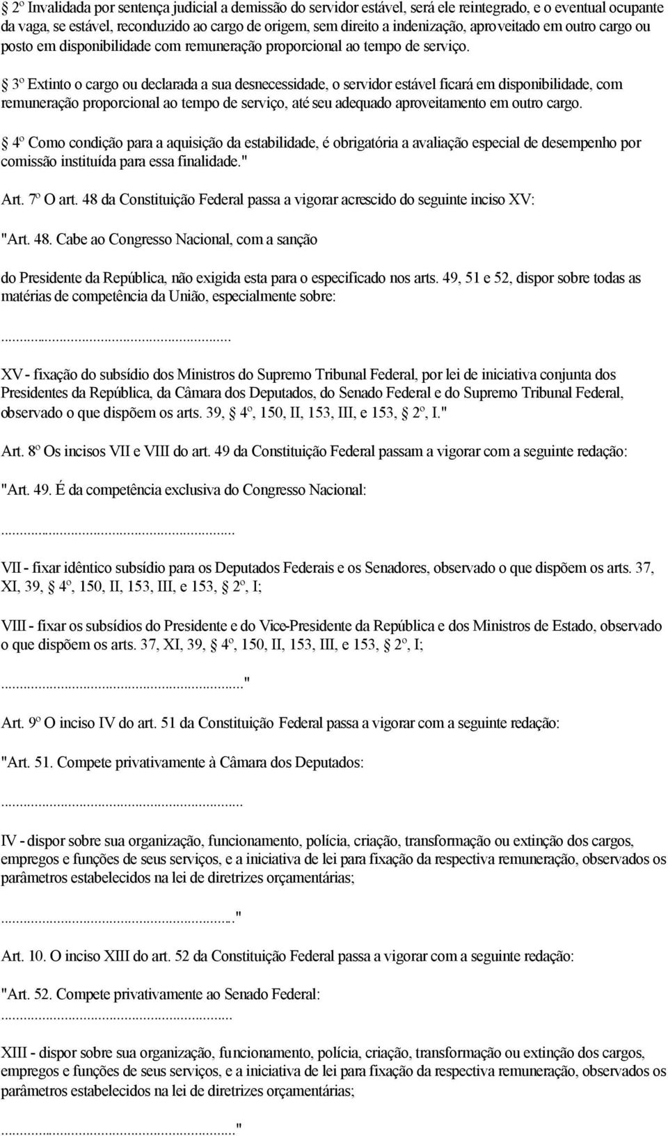 3º Extinto o cargo ou declarada a sua desnecessidade, o servidor estável ficará em disponibilidade, com remuneração proporcional ao tempo de serviço, até seu adequado aproveitamento em outro cargo.