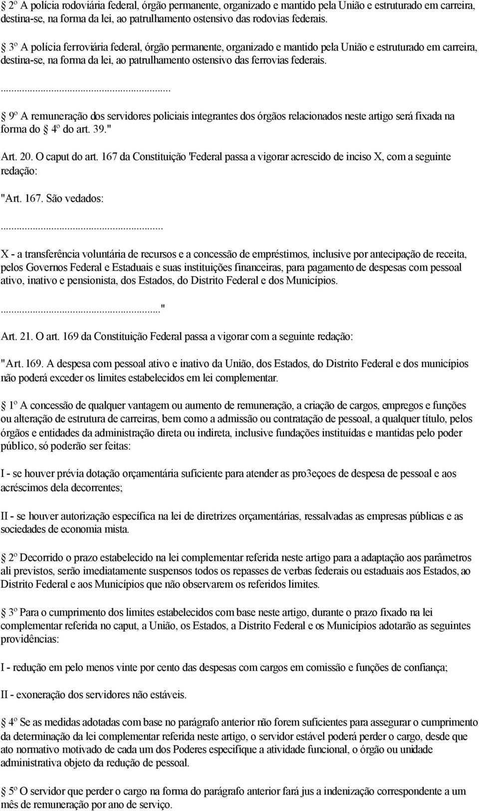 9º A remuneração dos servidores policiais integrantes dos órgãos relacionados neste artigo será fixada na forma do 4º do art. 39." Art. 20. O caput do art.