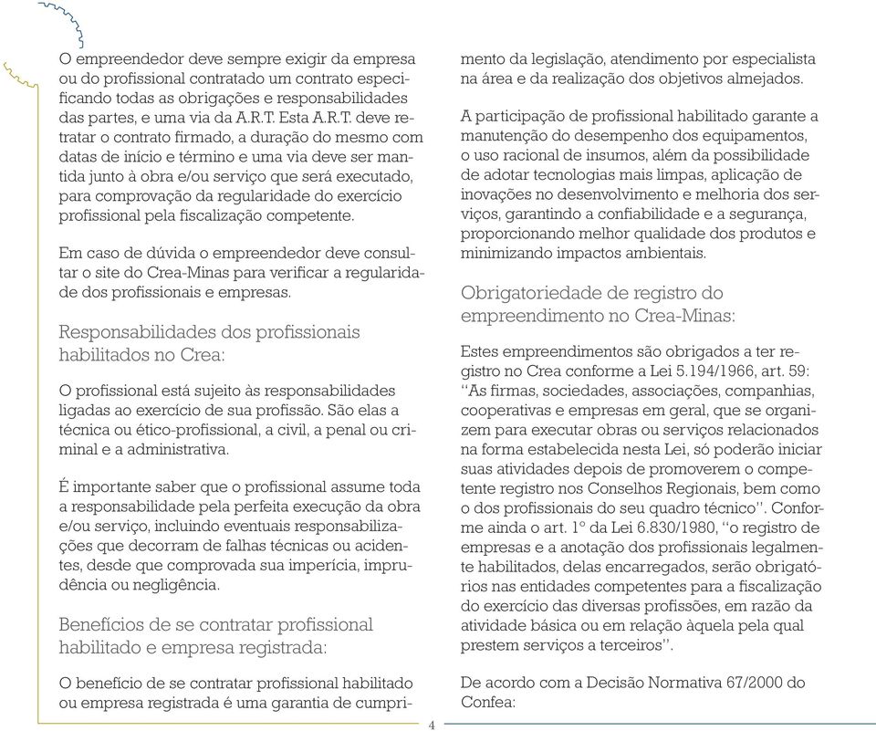 deve retratar o contrato firmado, a duração do mesmo com datas de início e término e uma via deve ser mantida junto à obra e/ou serviço que será executado, para comprovação da regularidade do