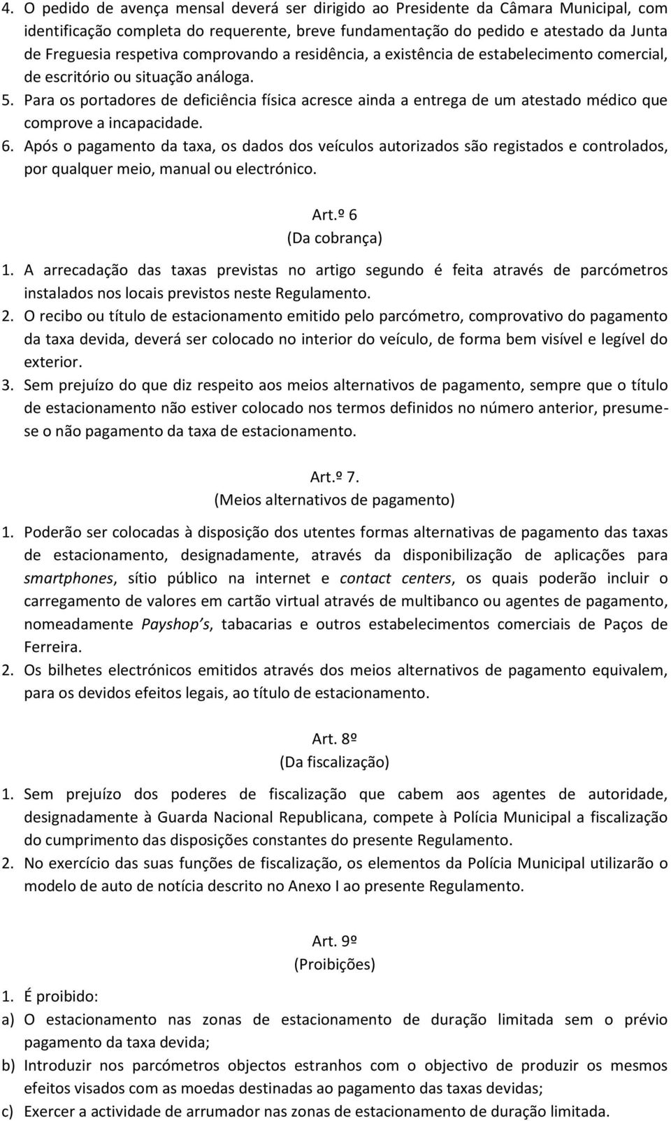 Para os portadores de deficiência física acresce ainda a entrega de um atestado médico que comprove a incapacidade. 6.