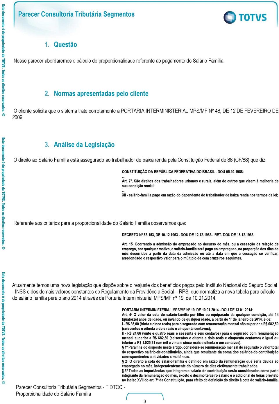 Análise da Legislação O direito ao Salário Família está assegurado ao trabalhador de baixa renda pela Constituição Federal de 88 (CF/88) que diz: CONSTITUIÇÃO DA REPÚBLICA FEDERATIVA DO BRASIL - DOU