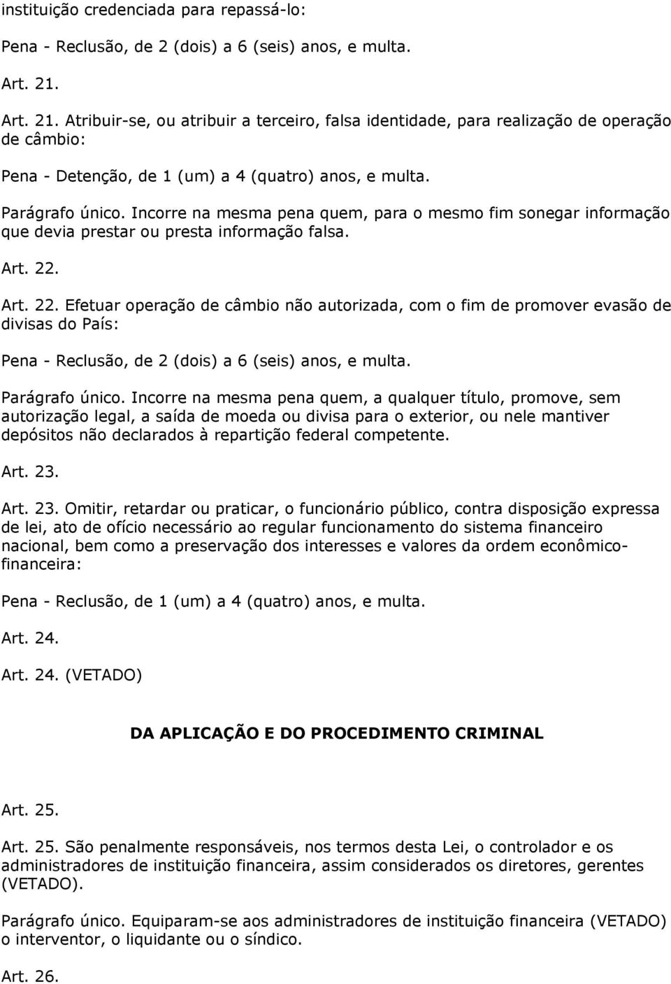 Art. 22. Efetuar operação de câmbio não autorizada, com o fim de promover evasão de divisas do País: Parágrafo único.