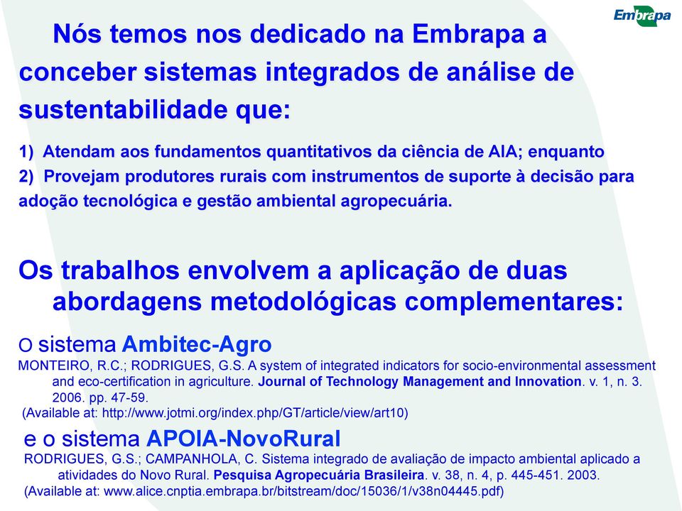 Os trabalhos envolvem a aplicação de duas abordagens metodológicas complementares: O sistema Ambitec-Agro MONTEIRO, R.C.; RODRIGUES,