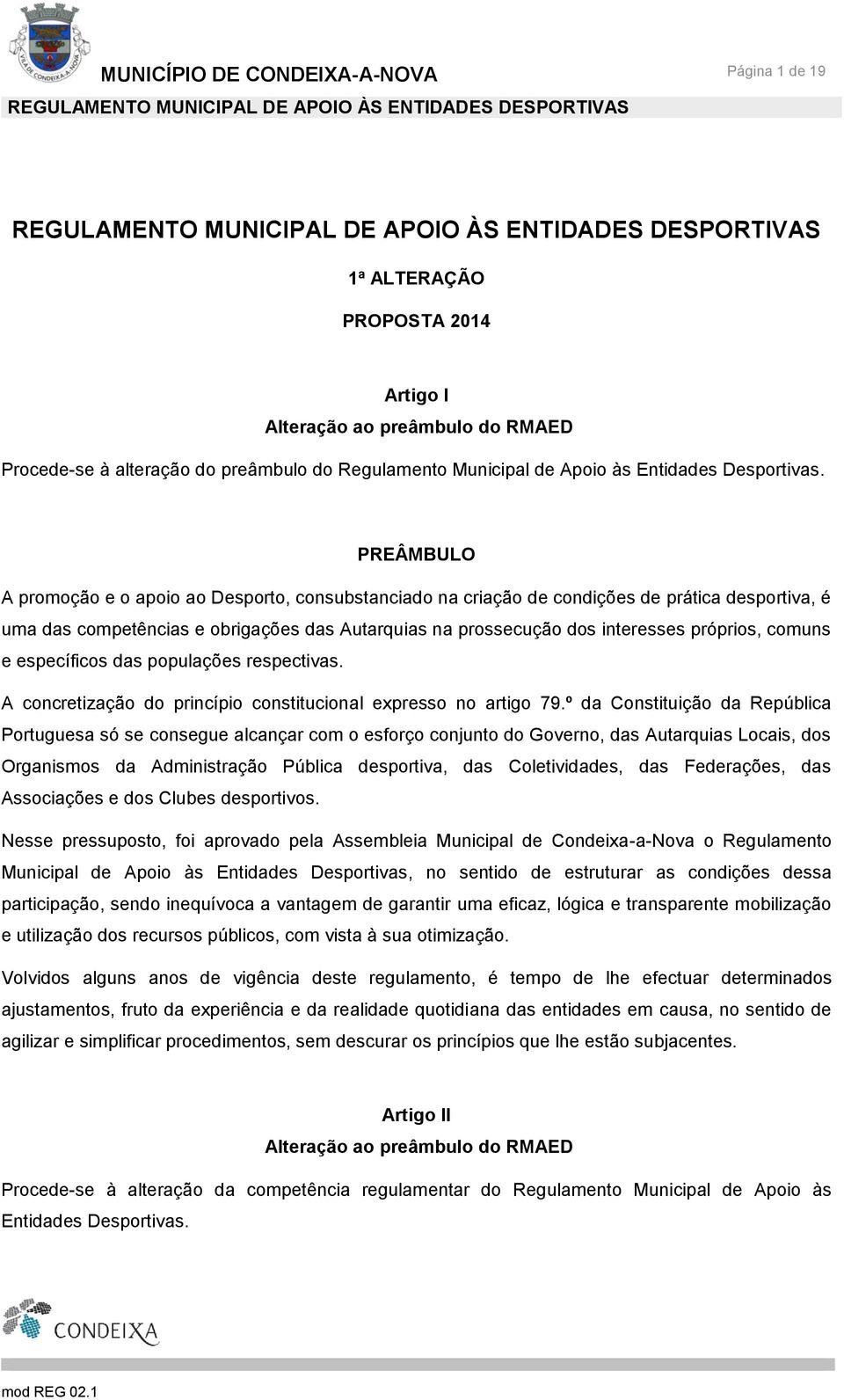 PREÂMBULO A promoção e o apoio ao Desporto, consubstanciado na criação de condições de prática desportiva, é uma das competências e obrigações das Autarquias na prossecução dos interesses próprios,