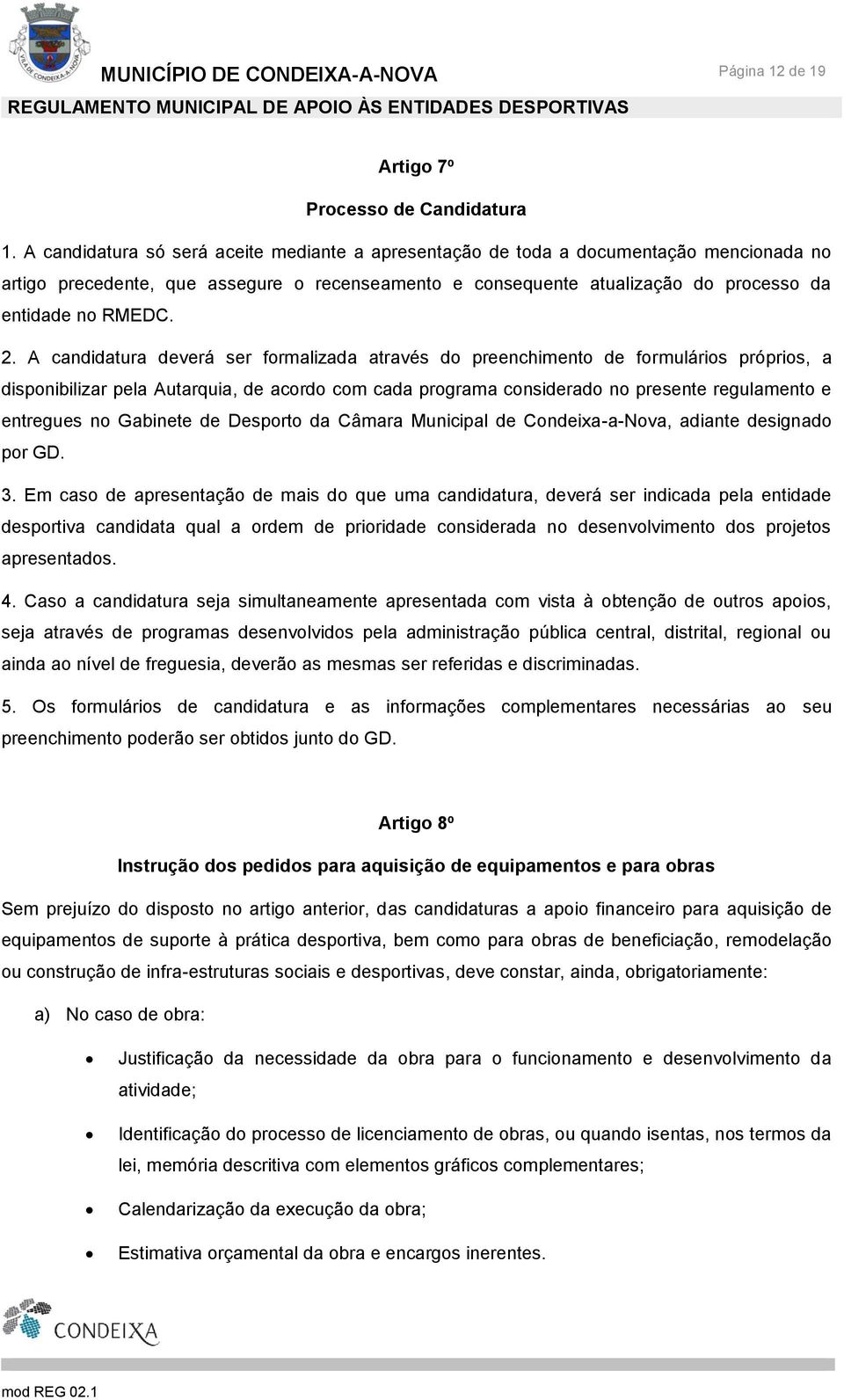 A candidatura deverá ser formalizada através do preenchimento de formulários próprios, a disponibilizar pela Autarquia, de acordo com cada programa considerado no presente regulamento e entregues no