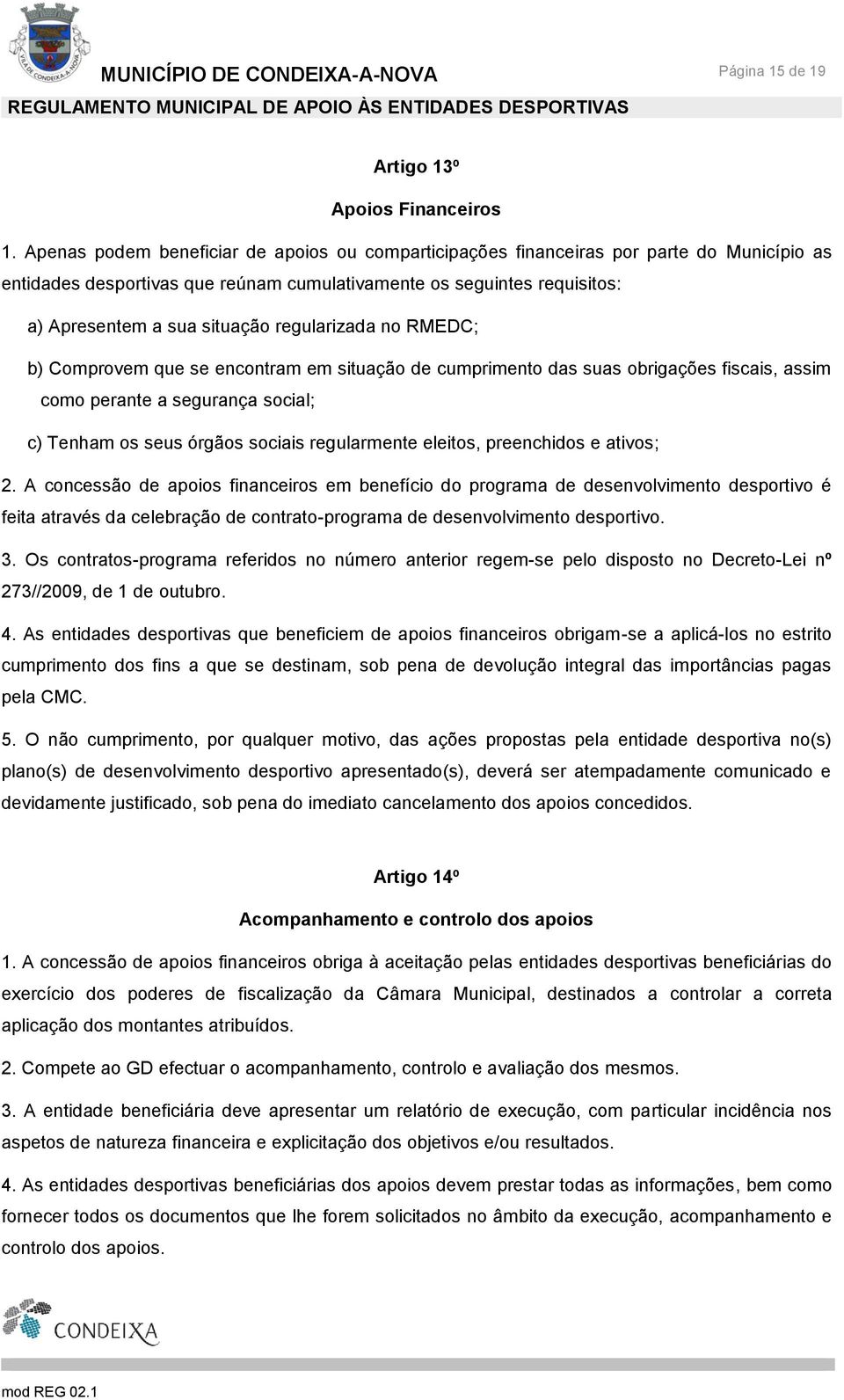 regularizada no RMEDC; b) Comprovem que se encontram em situação de cumprimento das suas obrigações fiscais, assim como perante a segurança social; c) Tenham os seus órgãos sociais regularmente