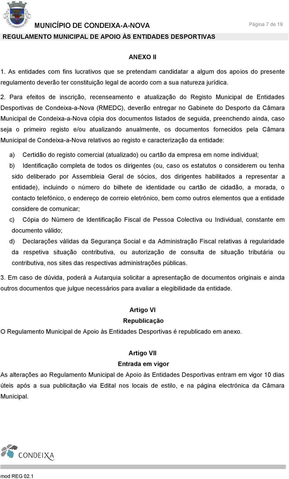 Para efeitos de inscrição, recenseamento e atualização do Registo Municipal de Entidades Desportivas de Condeixa-a-Nova (RMEDC), deverão entregar no Gabinete do Desporto da Câmara Municipal de