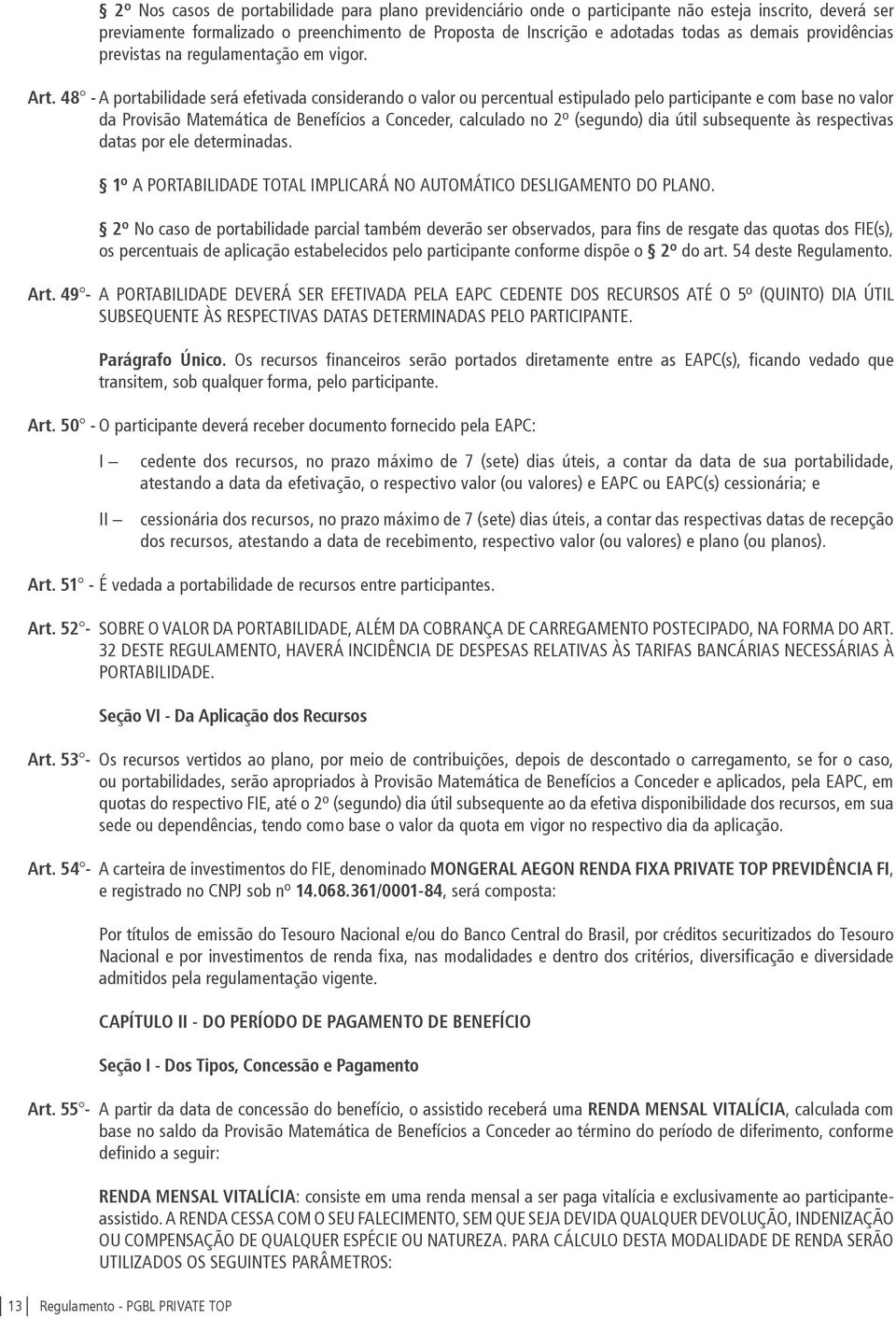 48 - A portabilidade será efetivada considerando o valor ou percentual estipulado pelo participante e com base no valor da Provisão Matemática de Benefícios a Conceder, calculado no 2º (segundo) dia