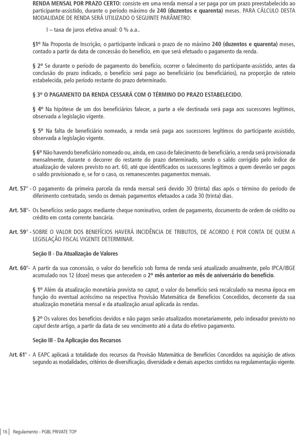 a de juros efetiva anual: 0 % a.a.. 1º Na Proposta de Inscrição, o participante indicará o prazo de no máximo 240 (duzentos e quarenta) meses, contado a partir da data de concessão do benefício, em