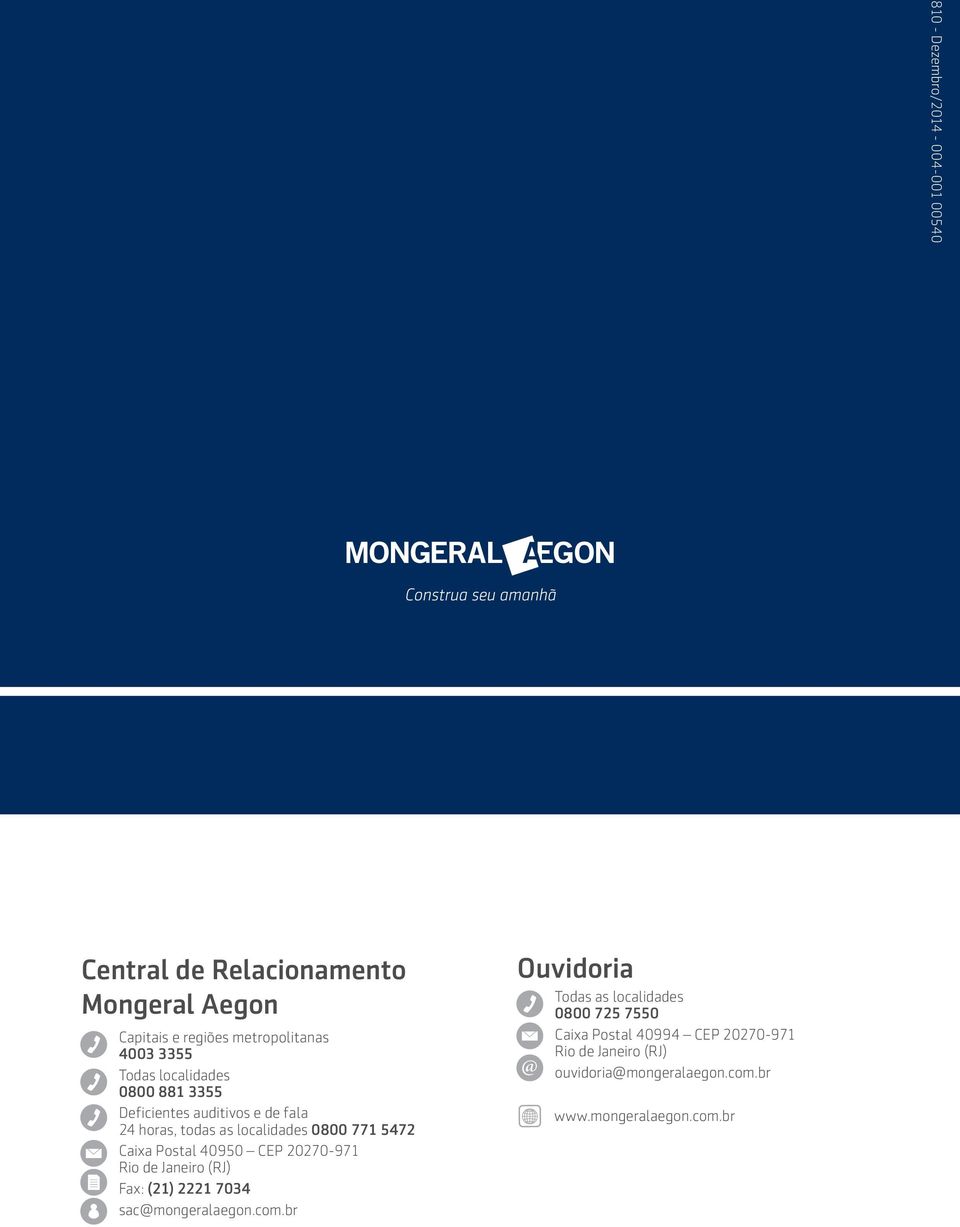 Postal 40950 CEP 20270-971 Rio de Janeiro (RJ) Fax: (21) 2221 7034 sac@mongeralaegon.com.