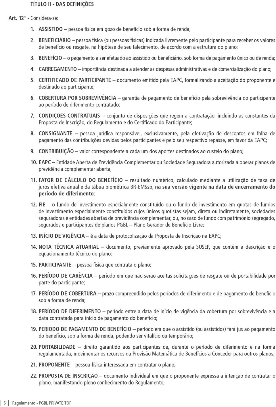 plano; 3. BENEFÍCIO o pagamento a ser efetuado ao assistido ou beneficiário, sob forma de pagamento único ou de renda; 4.