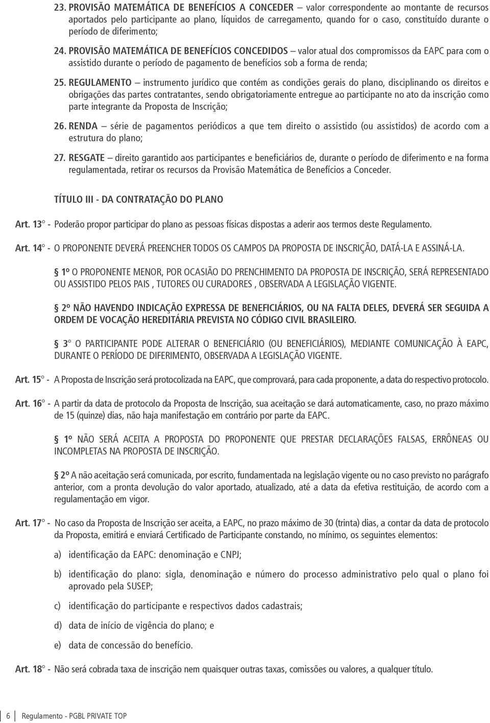 PROVISÃO MATEMÁTICA DE BENEFÍCIOS CONCEDIDOS valor atual dos compromissos da EAPC para com o assistido durante o período de pagamento de benefícios sob a forma de renda; 25.