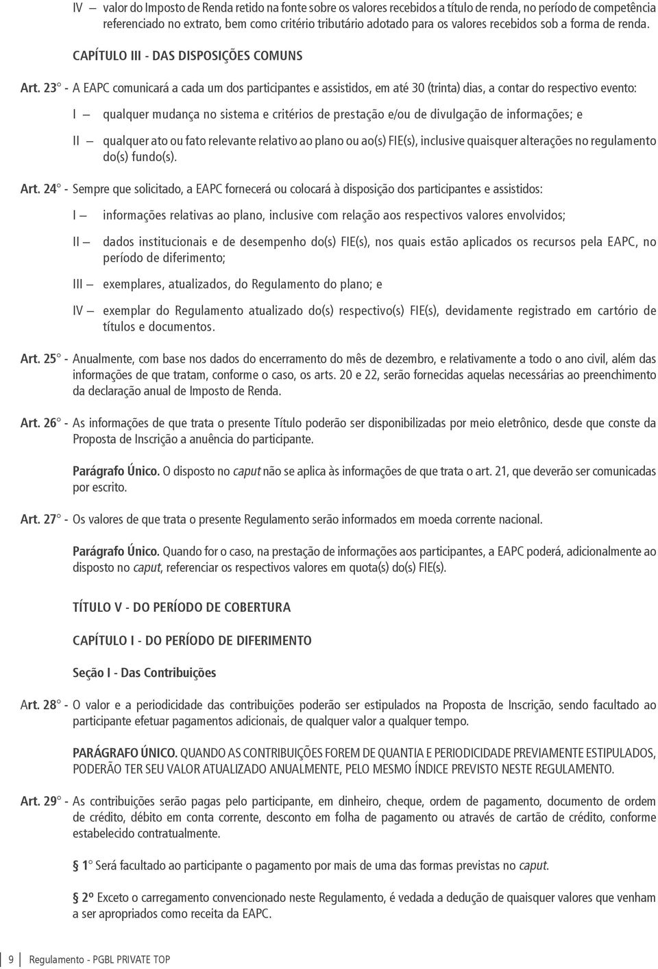 23 - A EAPC comunicará a cada um dos participantes e assistidos, em até 30 (trinta) dias, a contar do respectivo evento: I II qualquer mudança no sistema e critérios de prestação e/ou de divulgação