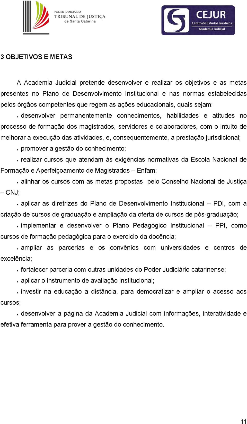 melhorar a execução das atividades, e, consequentemente, a prestação jurisdicional; promover a gestão do conhecimento; realizar cursos que atendam às exigências normativas da Escola Nacional de