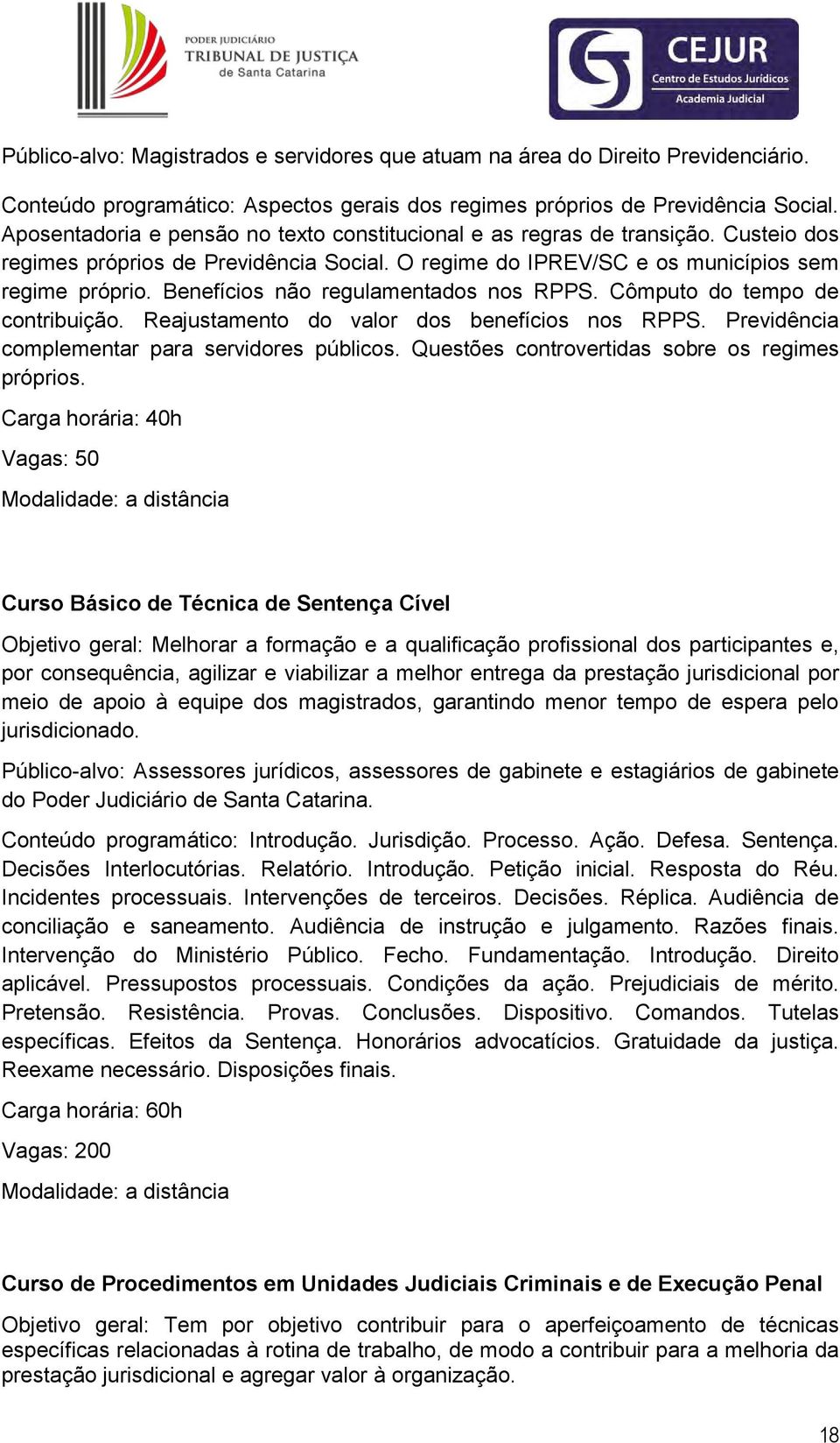 Benefícios não regulamentados nos RPPS. Cômputo do tempo de contribuição. Reajustamento do valor dos benefícios nos RPPS. Previdência complementar para servidores públicos.