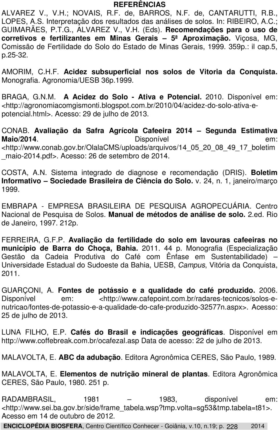 H.F. Acidez subsuperficial nos solos de Vitoria da Conquista. Monografia. Agronomia/UESB 36p.1999. BRAGA, G.N.M. A Acidez do Solo - Ativa e Potencial. 2010.