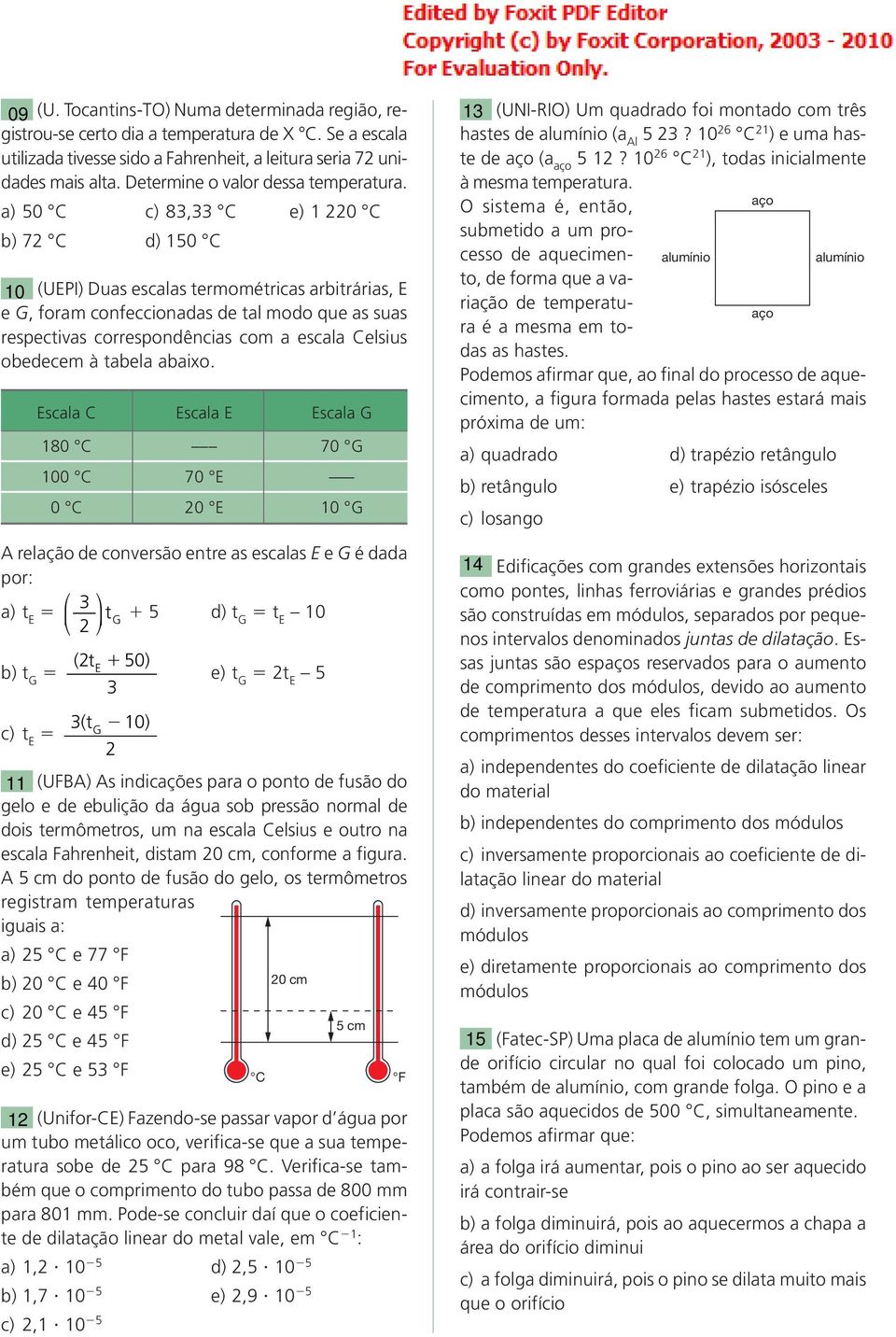 a) 50 C c) 83,33 C e) 1 220 C b) 72 C d) 150 C 10 (UEPI) Duas escalas termométricas arbitrárias, E e G, foram confeccionadas de tal modo que as suas respectivas correspondências com a escala Celsius