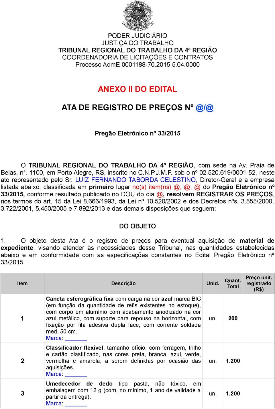 1100, em Porto Alegre, RS, inscrito no C.N.P.J.M.F. sob o nº 02.520.619/0001-52, neste ato representado pelo Sr.
