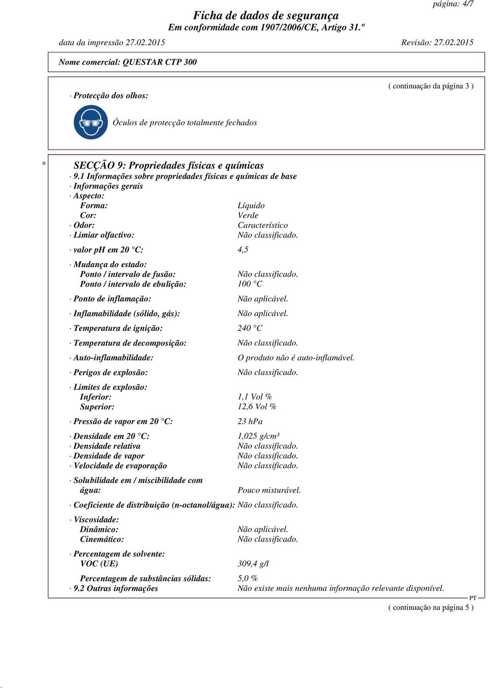 valor ph em 20 C: 4,5 Mudança do estado: Ponto / intervalo de fusão: Não classificado. Ponto / intervalo de ebulição: 100 C Ponto de inflamação: Não aplicável.