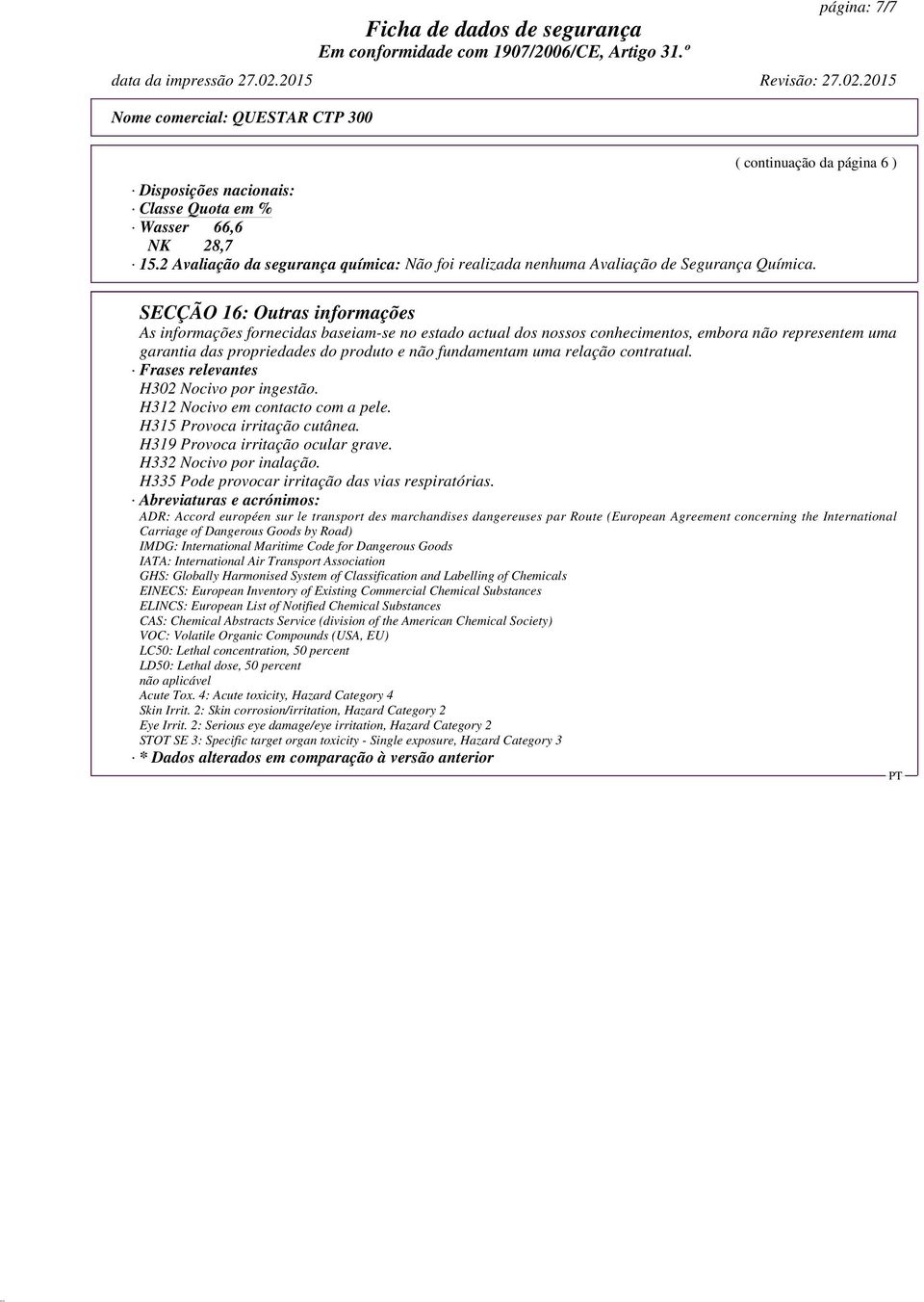 relação contratual. Frases relevantes H302 Nocivo por ingestão. H312 Nocivo em contacto com a pele. H315 Provoca irritação cutânea. H319 Provoca irritação ocular grave. H332 Nocivo por inalação.