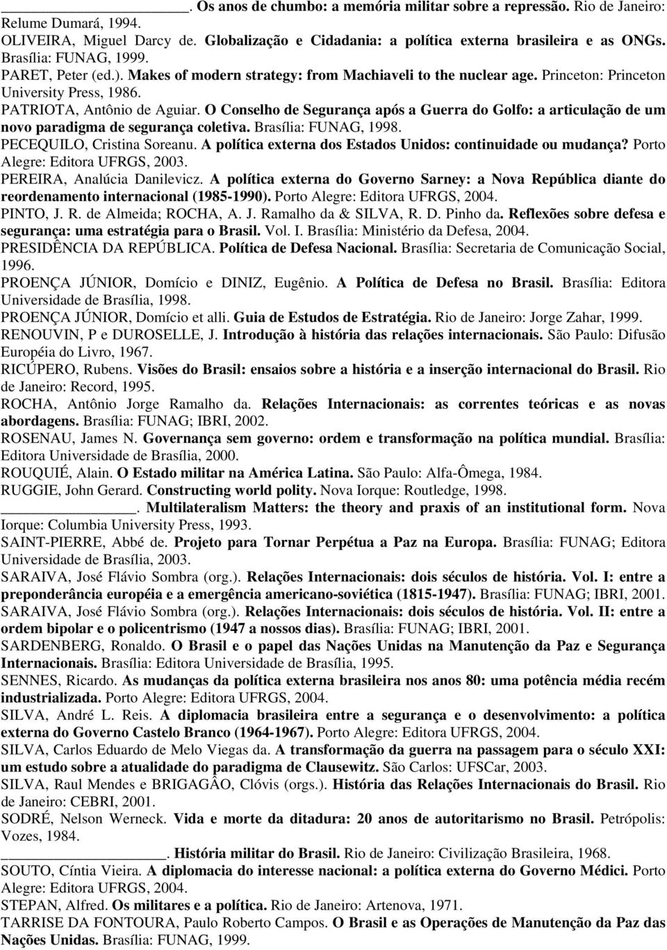 O Conselho de Segurança após a Guerra do Golfo: a articulação de um novo paradigma de segurança coletiva. Brasília: FUNAG, 1998. PECEQUILO, Cristina Soreanu.