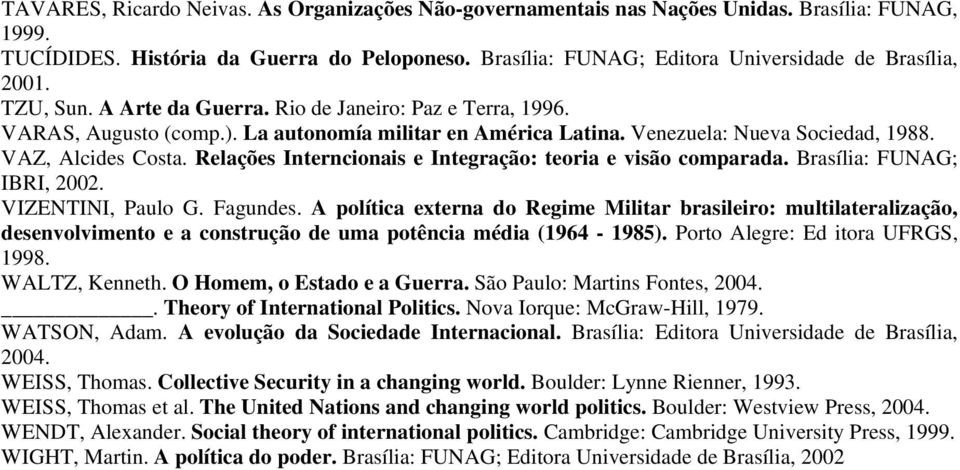 Venezuela: Nueva Sociedad, 1988. VAZ, Alcides Costa. Relações Interncionais e Integração: teoria e visão comparada. Brasília: FUNAG; IBRI, 2002. VIZENTINI, Paulo G. Fagundes.
