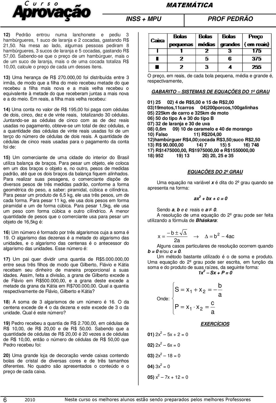 Sabendo-se que o preço de um hambúrguer, mais o de um suco de laranja, mais o de uma cocada totaliza R$ 0,00, calcule o preço de cada um desses itens. 3) Uma herança de R$ 70.