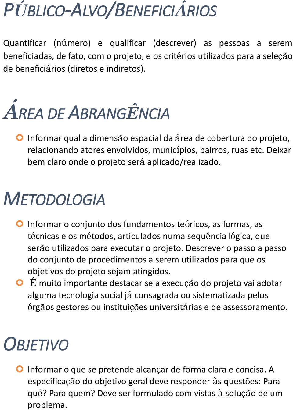 Deixar bem claro onde o projeto será aplicado/realizado.