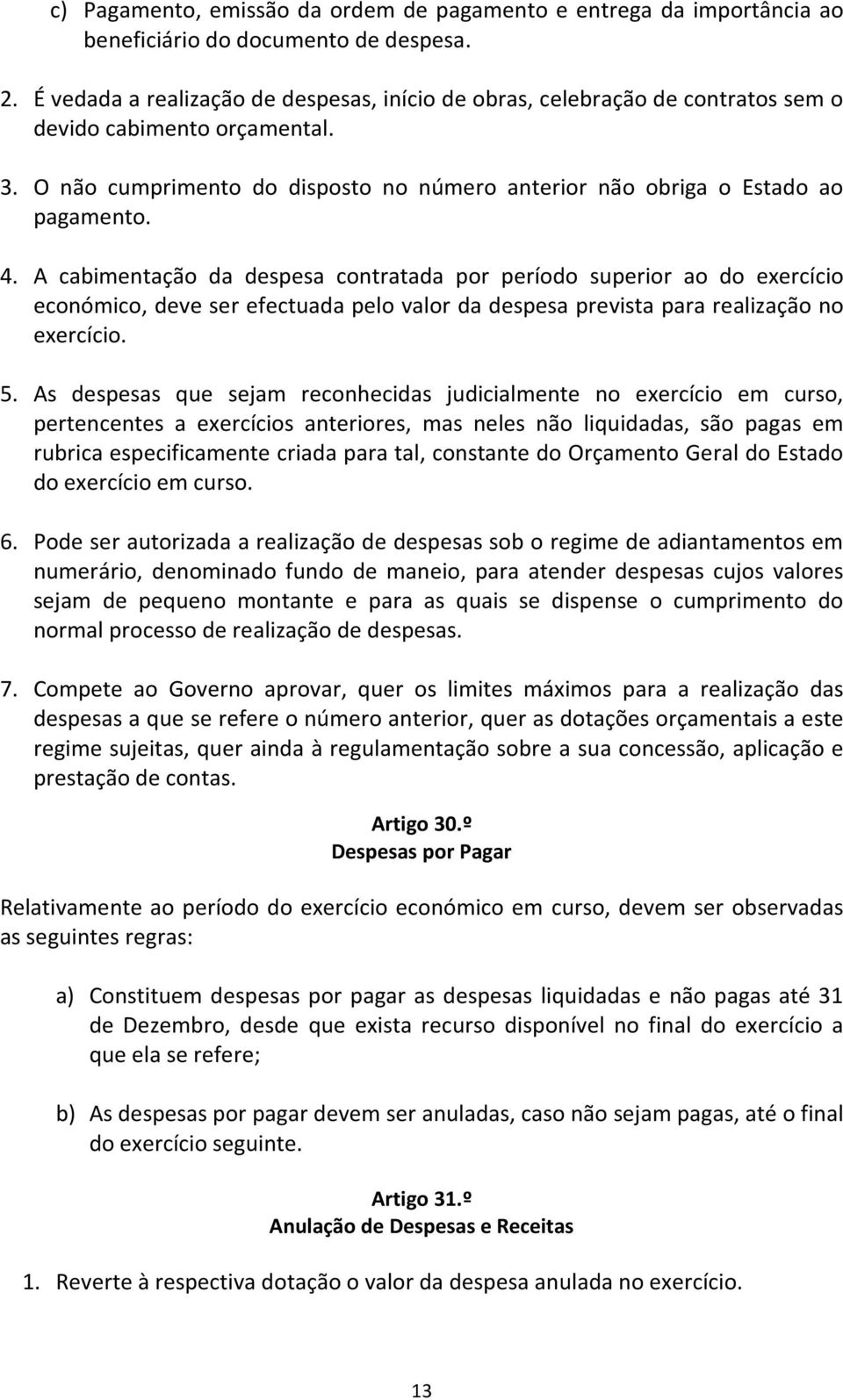 A cabimentação da despesa contratada por período superior ao do exercício económico, deve ser efectuada pelo valor da despesa prevista para realização no exercício. 5.