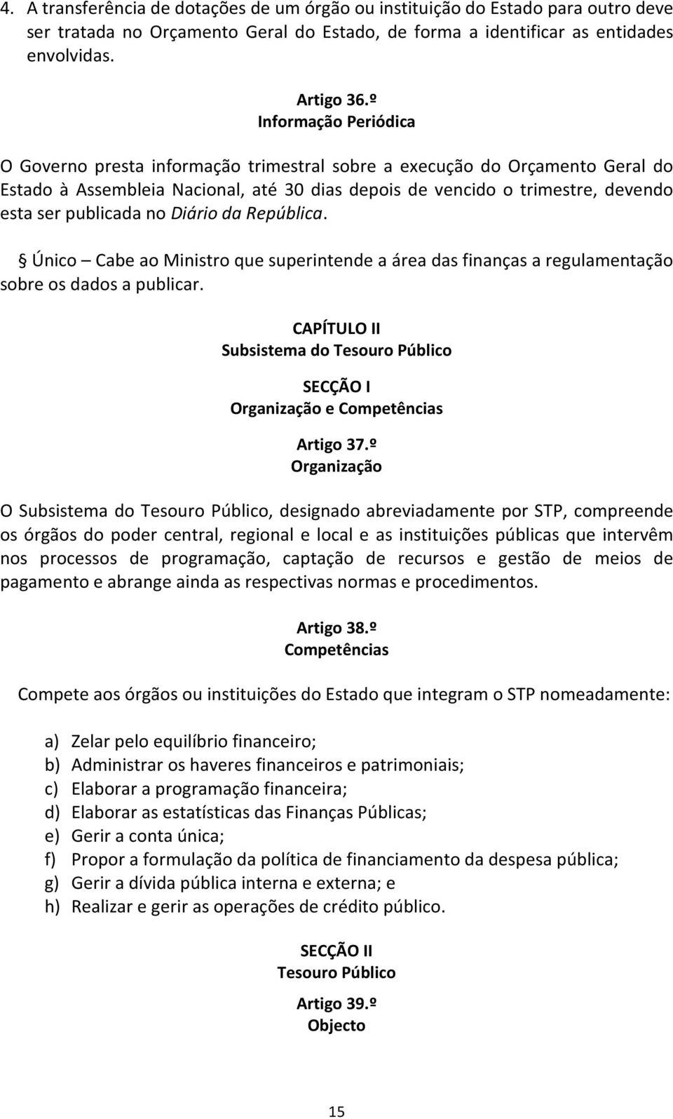 publicada no Diário da República. Único Cabe ao Ministro que superintende a área das finanças a regulamentação sobre os dados a publicar.