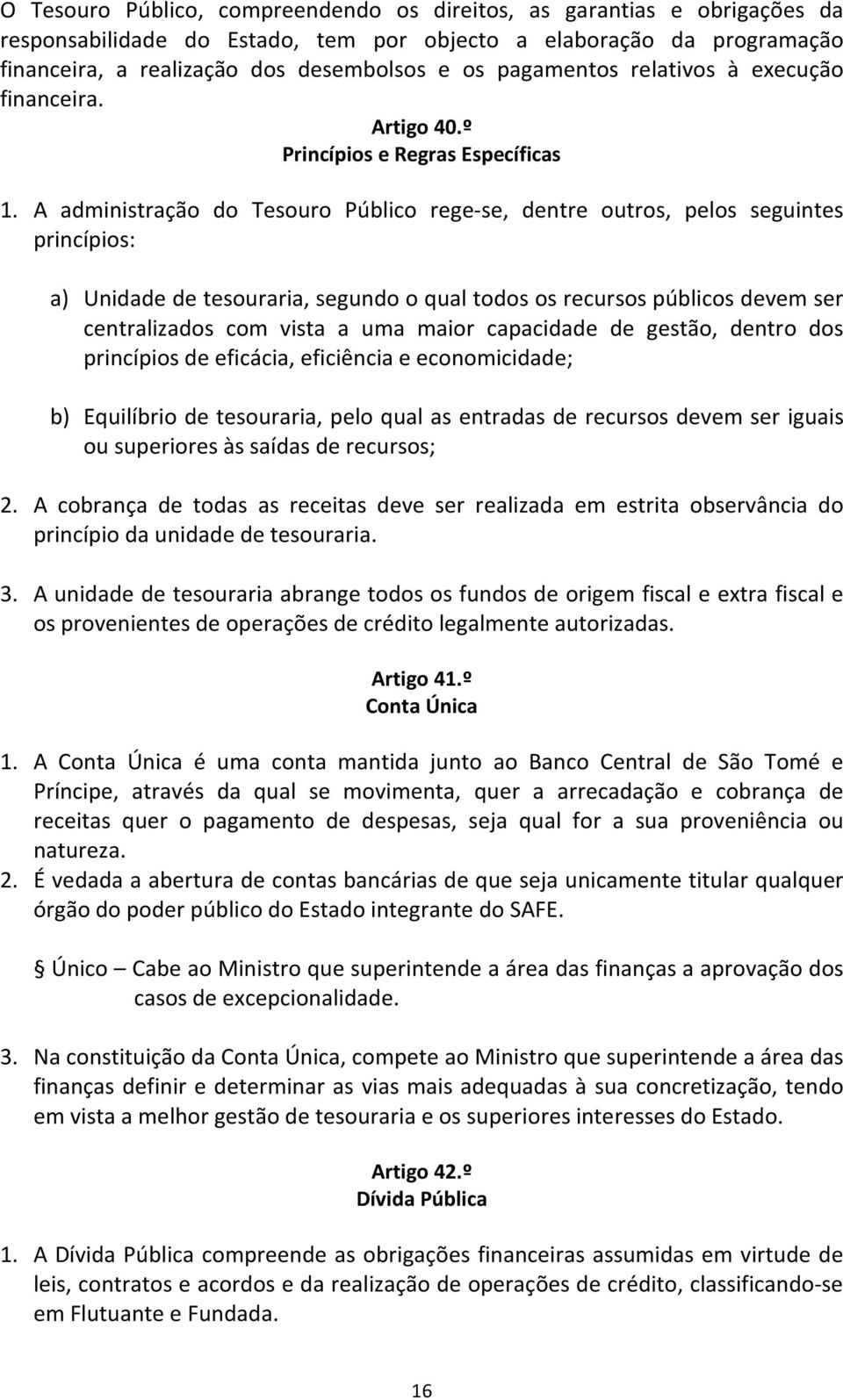 A administração do Tesouro Público rege-se, dentre outros, pelos seguintes princípios: a) Unidade de tesouraria, segundo o qual todos os recursos públicos devem ser centralizados com vista a uma