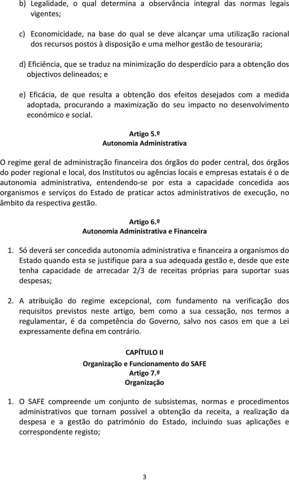 medida adoptada, procurando a maximização do seu impacto no desenvolvimento económico e social. Artigo 5.