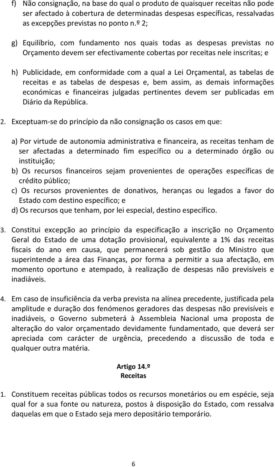 Orçamental, as tabelas de receitas e as tabelas de despesas e, bem assim, as demais informações económicas e financeiras julgadas pertinentes devem ser publicadas em Diário da República. 2.