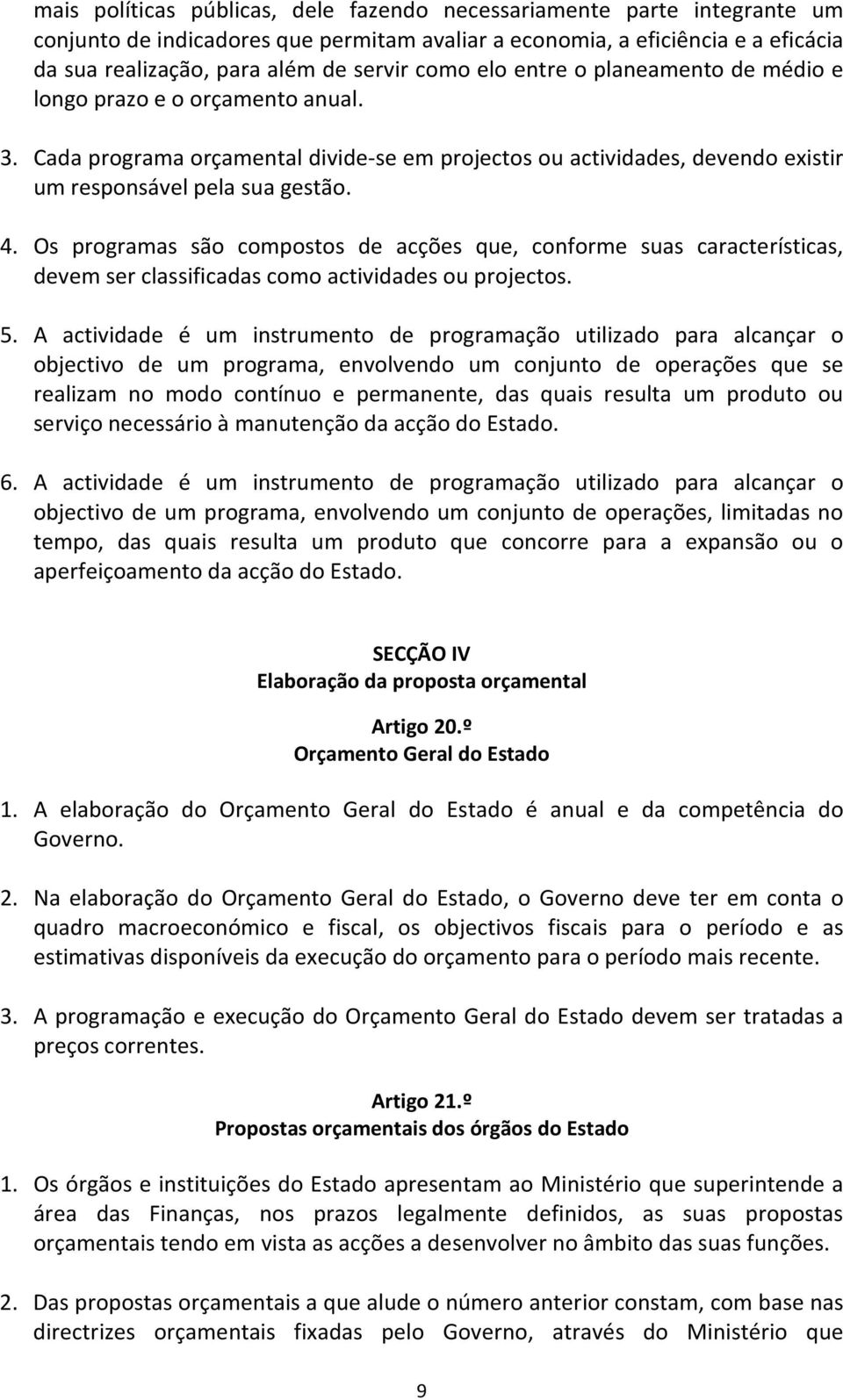 Os programas são compostos de acções que, conforme suas características, devem ser classificadas como actividades ou projectos. 5.