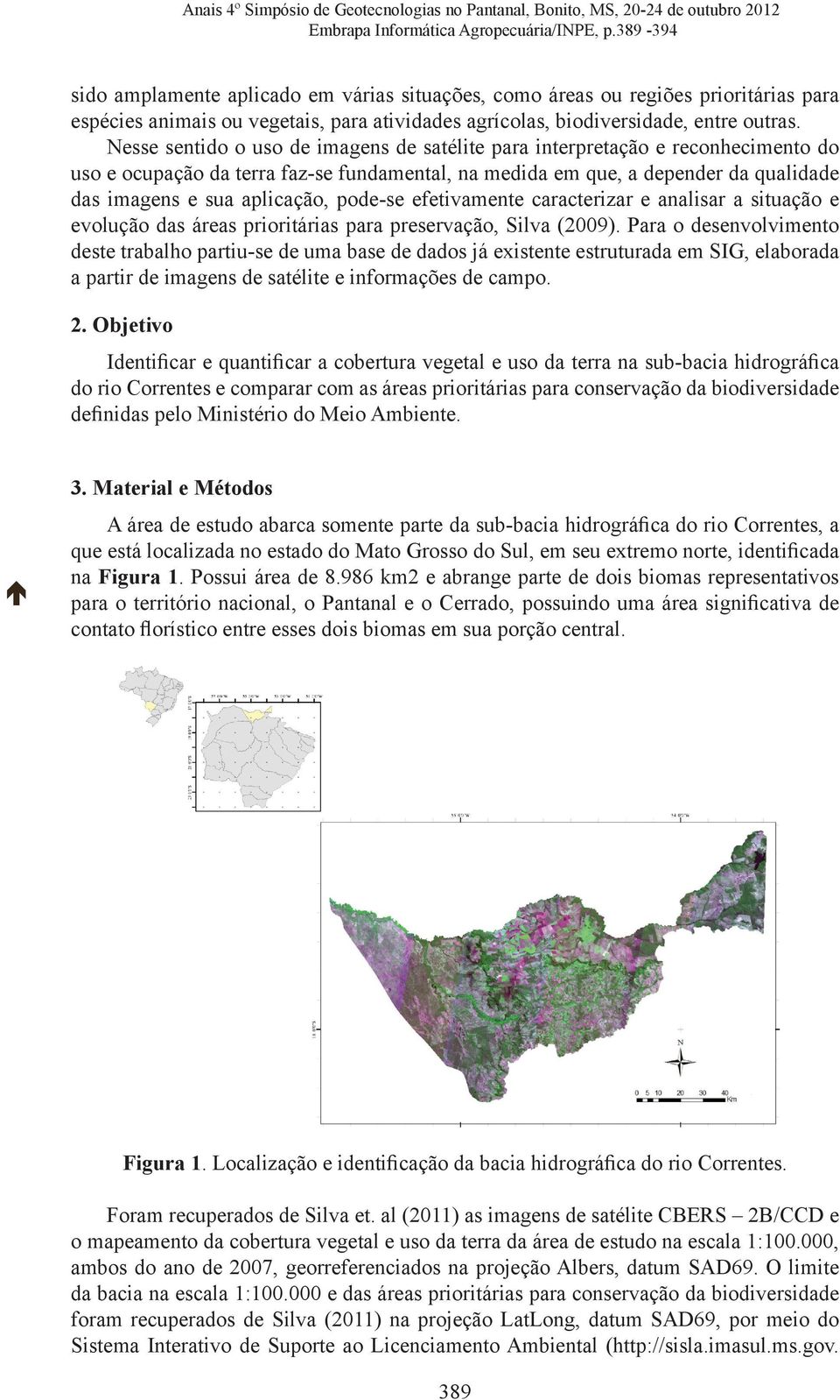 Nesse sentido o uso de imagens de satélite para interpretação e reconhecimento do uso e ocupação da terra faz-se fundamental, na medida em que, a depender da qualidade das imagens e sua aplicação,