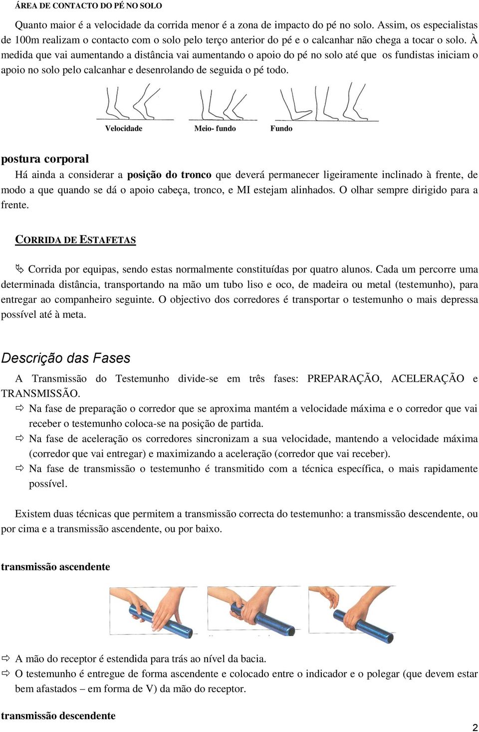 À medida que vai aumentando a distância vai aumentando o apoio do pé no solo até que os fundistas iniciam o apoio no solo pelo calcanhar e desenrolando de seguida o pé todo.