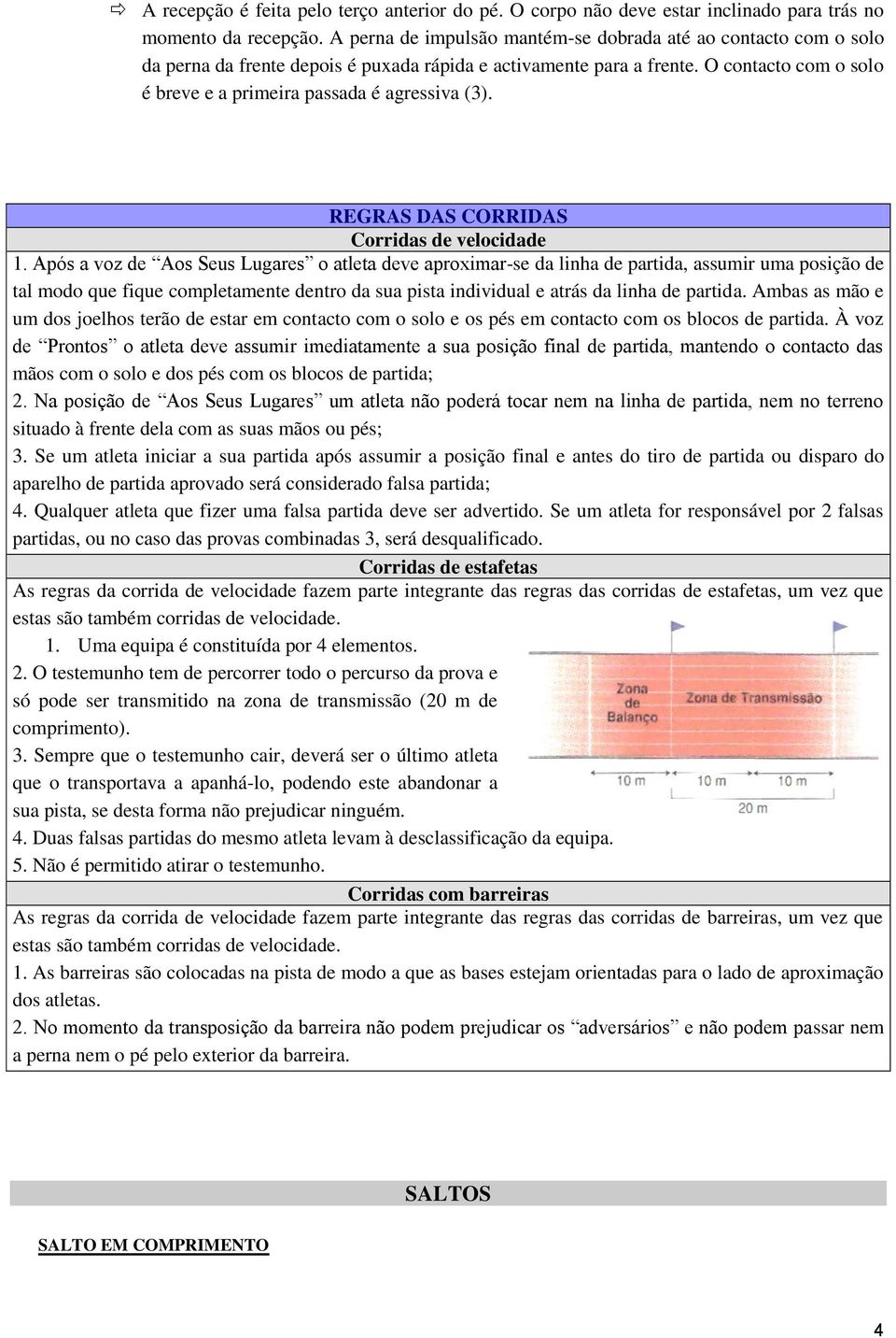 O contacto com o solo é breve e a primeira passada é agressiva (3). REGRAS DAS CORRIDAS Corridas de velocidade 1.