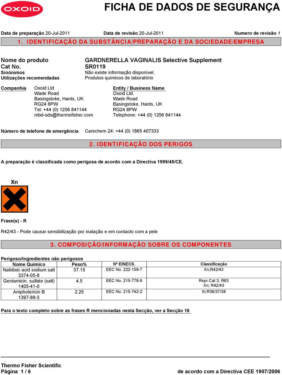 com Entity / Business Name Oxoid Ltd. Wade Road Basingstoke, Hants, UK RG24 8PW Telephone: +44 (0) 1256 841144 Número de telefone de emergência Carechem 24: +44 (0) 1865 407333 2.