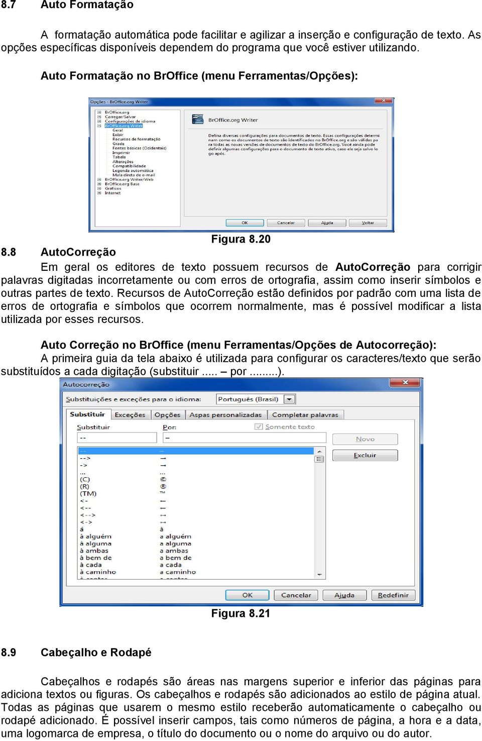 8 AutoCorreção Em geral os editores de texto possuem recursos de AutoCorreção para corrigir palavras digitadas incorretamente ou com erros de ortografia, assim como inserir símbolos e outras partes