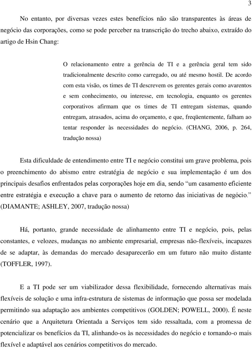 De acordo com esta visão, os times de TI descrevem os gerentes gerais como avarentos e sem conhecimento, ou interesse, em tecnologia, enquanto os gerentes corporativos afirmam que os times de TI